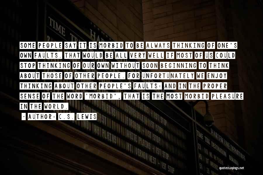 C.S. Lewis Quotes: Some People Say It Is Morbid To Be Always Thinking Of One's Own Faults. That Would Be All Very Well