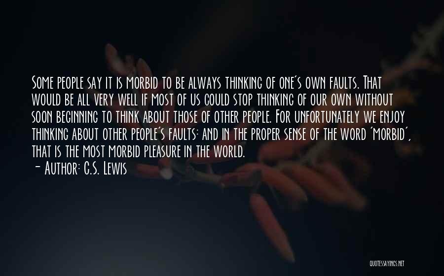 C.S. Lewis Quotes: Some People Say It Is Morbid To Be Always Thinking Of One's Own Faults. That Would Be All Very Well