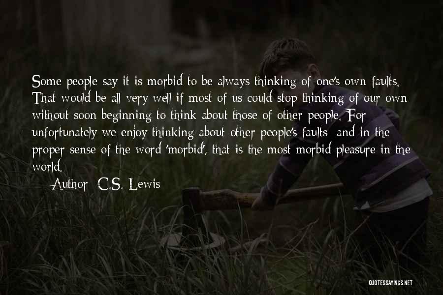 C.S. Lewis Quotes: Some People Say It Is Morbid To Be Always Thinking Of One's Own Faults. That Would Be All Very Well