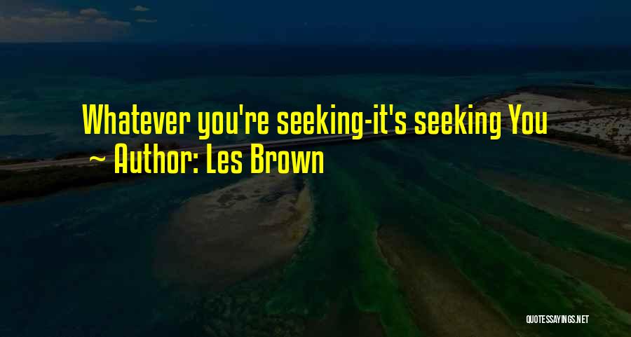Les Brown Quotes: Whatever You're Seeking-it's Seeking You