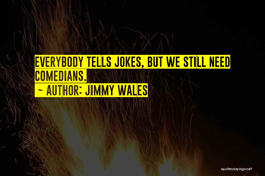 Jimmy Wales Quotes: Everybody Tells Jokes, But We Still Need Comedians.