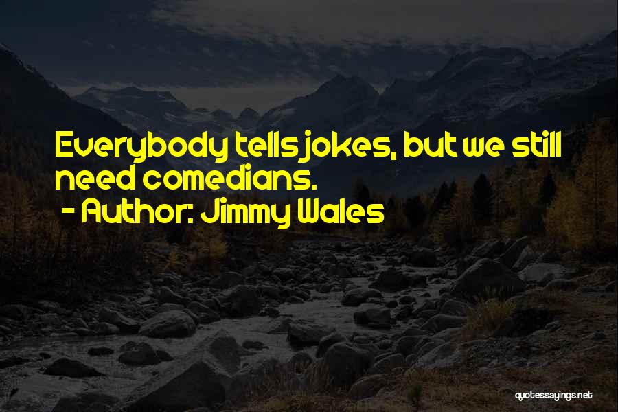 Jimmy Wales Quotes: Everybody Tells Jokes, But We Still Need Comedians.