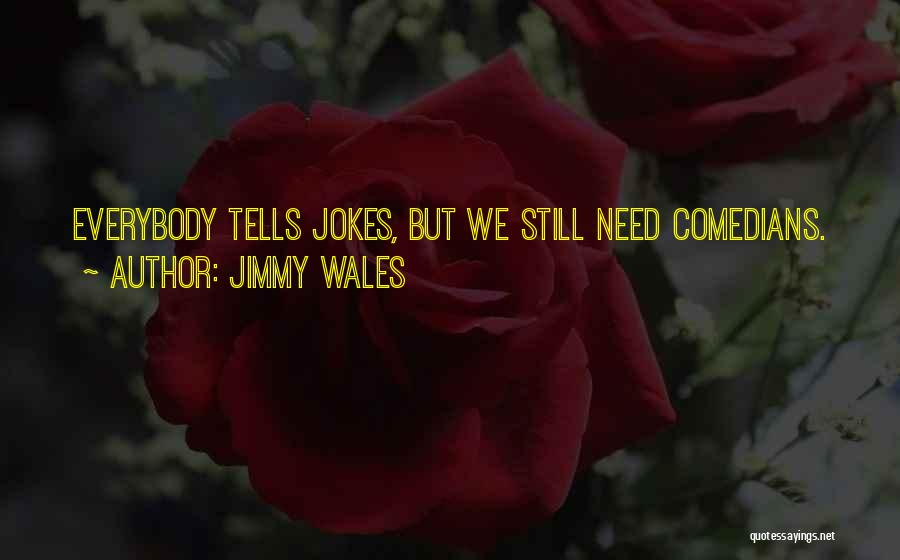 Jimmy Wales Quotes: Everybody Tells Jokes, But We Still Need Comedians.