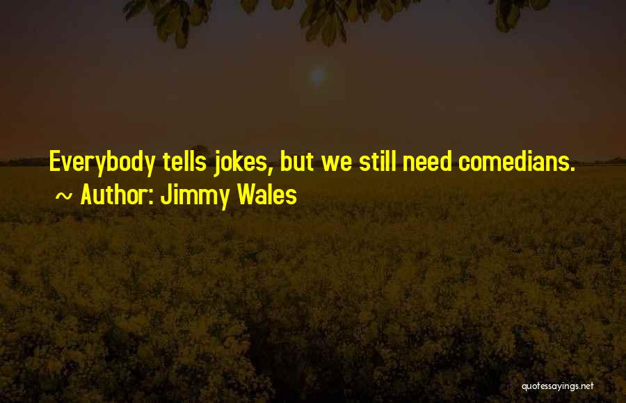 Jimmy Wales Quotes: Everybody Tells Jokes, But We Still Need Comedians.