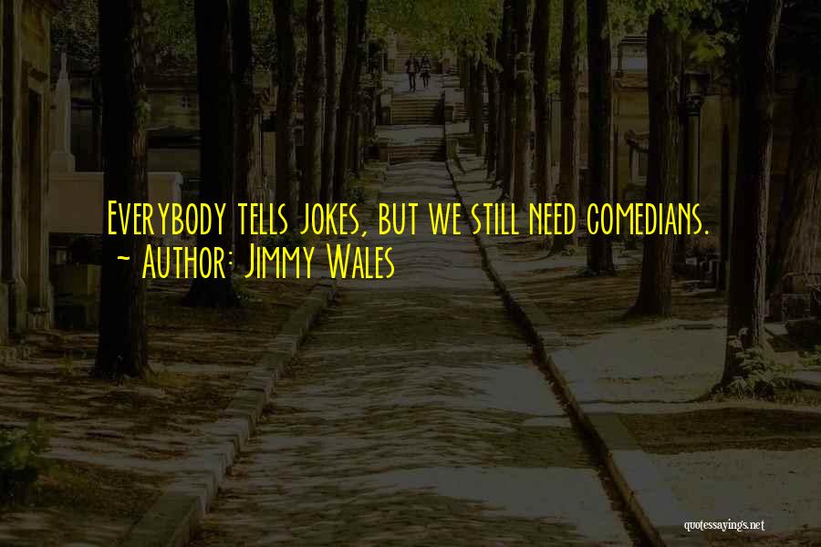 Jimmy Wales Quotes: Everybody Tells Jokes, But We Still Need Comedians.