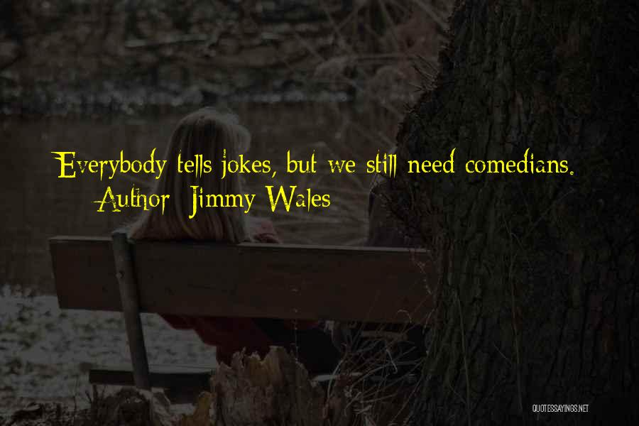 Jimmy Wales Quotes: Everybody Tells Jokes, But We Still Need Comedians.