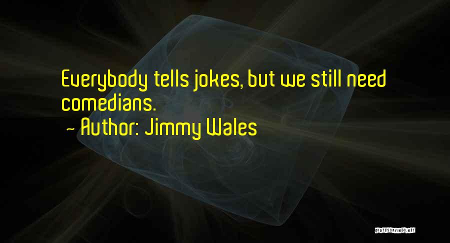 Jimmy Wales Quotes: Everybody Tells Jokes, But We Still Need Comedians.