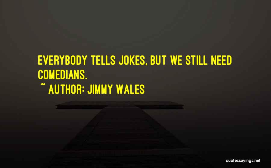 Jimmy Wales Quotes: Everybody Tells Jokes, But We Still Need Comedians.