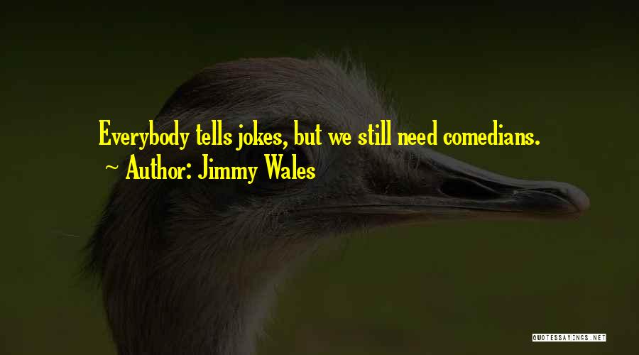 Jimmy Wales Quotes: Everybody Tells Jokes, But We Still Need Comedians.