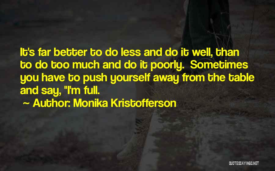 Monika Kristofferson Quotes: It's Far Better To Do Less And Do It Well, Than To Do Too Much And Do It Poorly. Sometimes