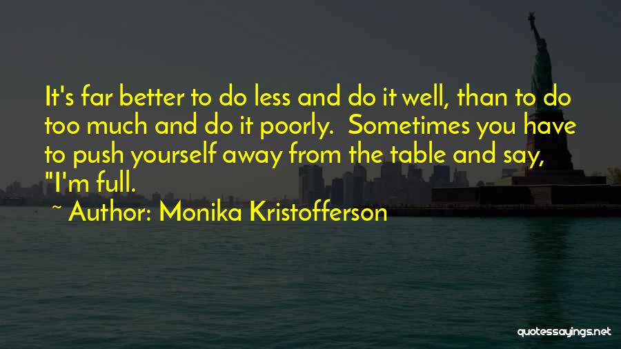 Monika Kristofferson Quotes: It's Far Better To Do Less And Do It Well, Than To Do Too Much And Do It Poorly. Sometimes