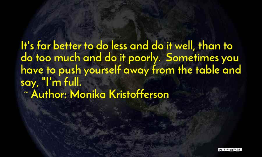 Monika Kristofferson Quotes: It's Far Better To Do Less And Do It Well, Than To Do Too Much And Do It Poorly. Sometimes