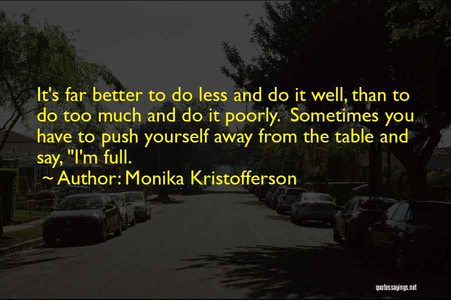 Monika Kristofferson Quotes: It's Far Better To Do Less And Do It Well, Than To Do Too Much And Do It Poorly. Sometimes