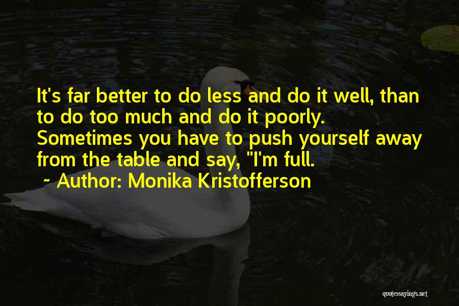 Monika Kristofferson Quotes: It's Far Better To Do Less And Do It Well, Than To Do Too Much And Do It Poorly. Sometimes