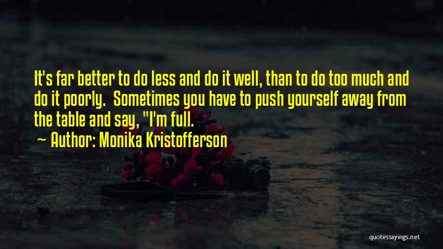 Monika Kristofferson Quotes: It's Far Better To Do Less And Do It Well, Than To Do Too Much And Do It Poorly. Sometimes