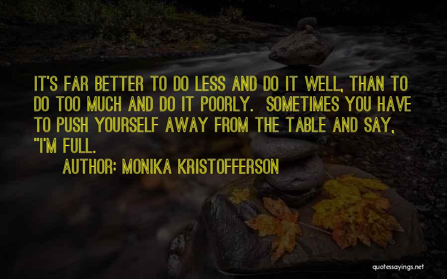 Monika Kristofferson Quotes: It's Far Better To Do Less And Do It Well, Than To Do Too Much And Do It Poorly. Sometimes