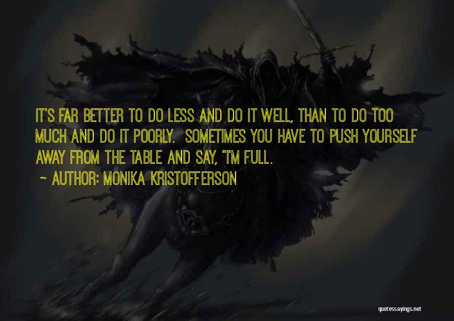 Monika Kristofferson Quotes: It's Far Better To Do Less And Do It Well, Than To Do Too Much And Do It Poorly. Sometimes