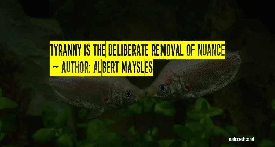 Albert Maysles Quotes: Tyranny Is The Deliberate Removal Of Nuance