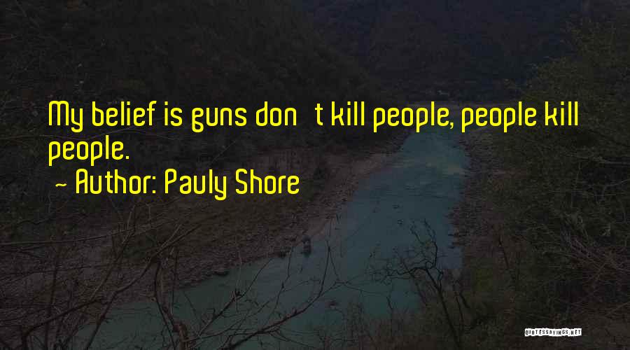 Pauly Shore Quotes: My Belief Is Guns Don't Kill People, People Kill People.