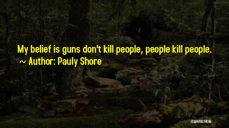 Pauly Shore Quotes: My Belief Is Guns Don't Kill People, People Kill People.