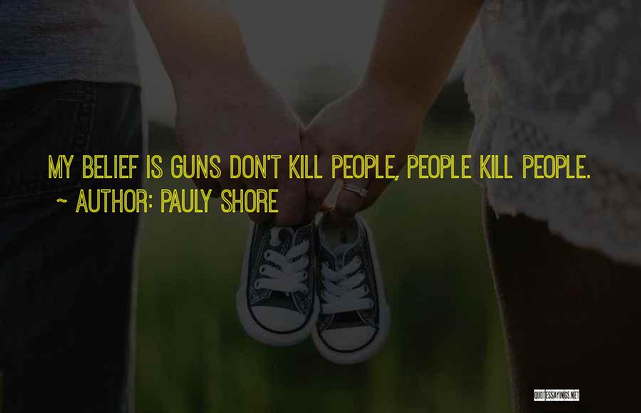 Pauly Shore Quotes: My Belief Is Guns Don't Kill People, People Kill People.