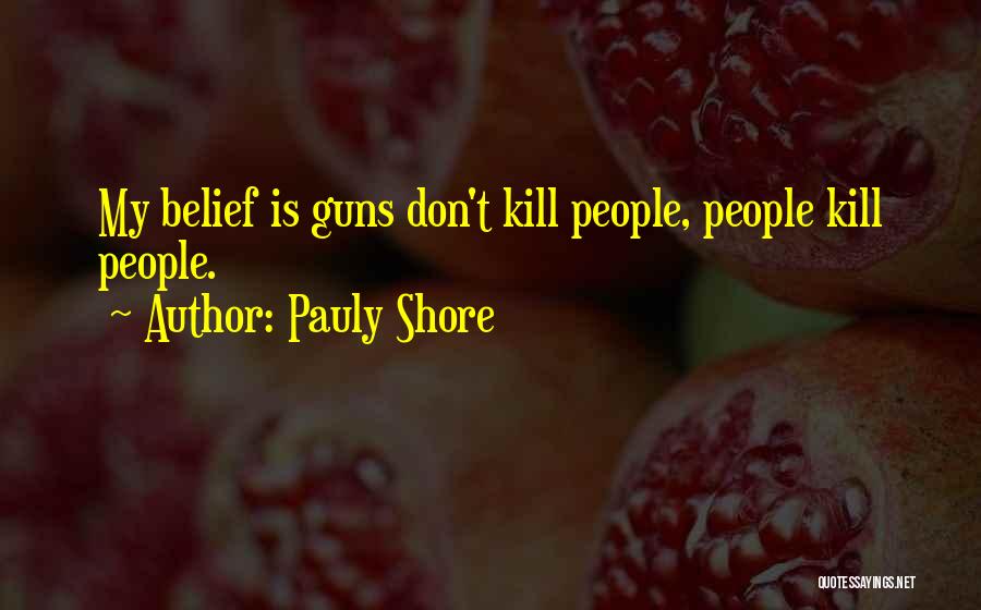 Pauly Shore Quotes: My Belief Is Guns Don't Kill People, People Kill People.