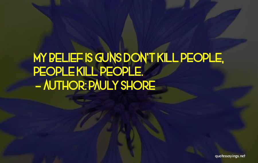 Pauly Shore Quotes: My Belief Is Guns Don't Kill People, People Kill People.