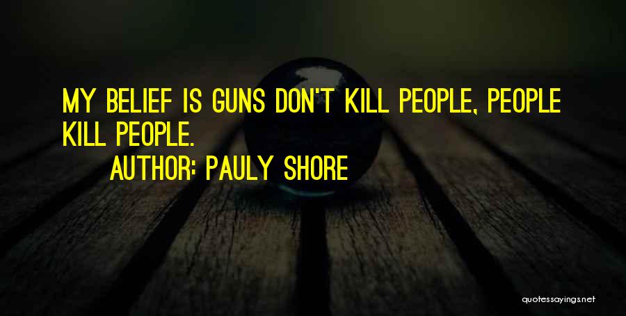 Pauly Shore Quotes: My Belief Is Guns Don't Kill People, People Kill People.