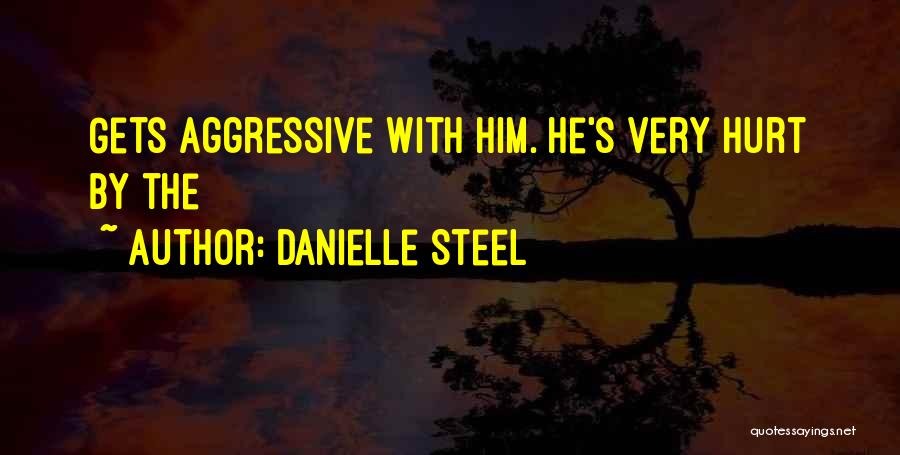 Danielle Steel Quotes: Gets Aggressive With Him. He's Very Hurt By The