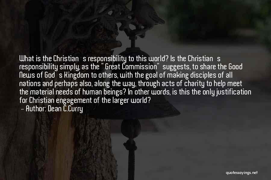 Dean C.Curry Quotes: What Is The Christian's Responsibility To This World? Is The Christian's Responsibility Simply, As The Great Commission Suggests, To Share