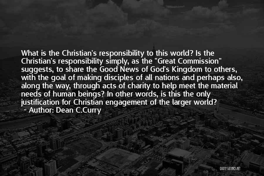 Dean C.Curry Quotes: What Is The Christian's Responsibility To This World? Is The Christian's Responsibility Simply, As The Great Commission Suggests, To Share