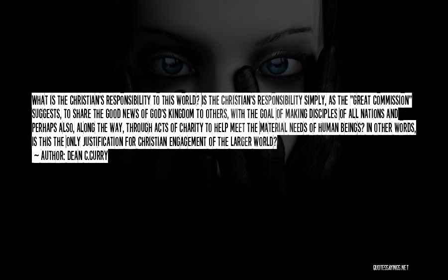 Dean C.Curry Quotes: What Is The Christian's Responsibility To This World? Is The Christian's Responsibility Simply, As The Great Commission Suggests, To Share