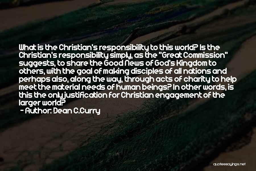 Dean C.Curry Quotes: What Is The Christian's Responsibility To This World? Is The Christian's Responsibility Simply, As The Great Commission Suggests, To Share