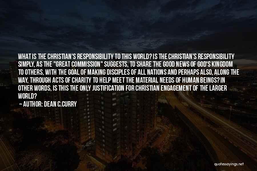 Dean C.Curry Quotes: What Is The Christian's Responsibility To This World? Is The Christian's Responsibility Simply, As The Great Commission Suggests, To Share