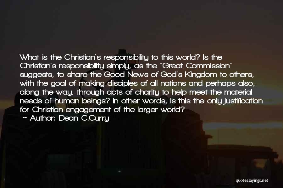 Dean C.Curry Quotes: What Is The Christian's Responsibility To This World? Is The Christian's Responsibility Simply, As The Great Commission Suggests, To Share