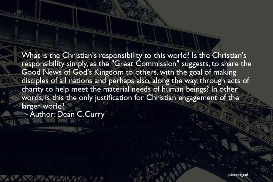 Dean C.Curry Quotes: What Is The Christian's Responsibility To This World? Is The Christian's Responsibility Simply, As The Great Commission Suggests, To Share