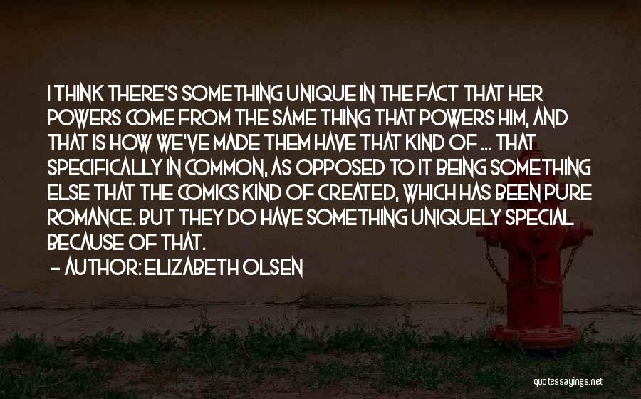 Elizabeth Olsen Quotes: I Think There's Something Unique In The Fact That Her Powers Come From The Same Thing That Powers Him, And