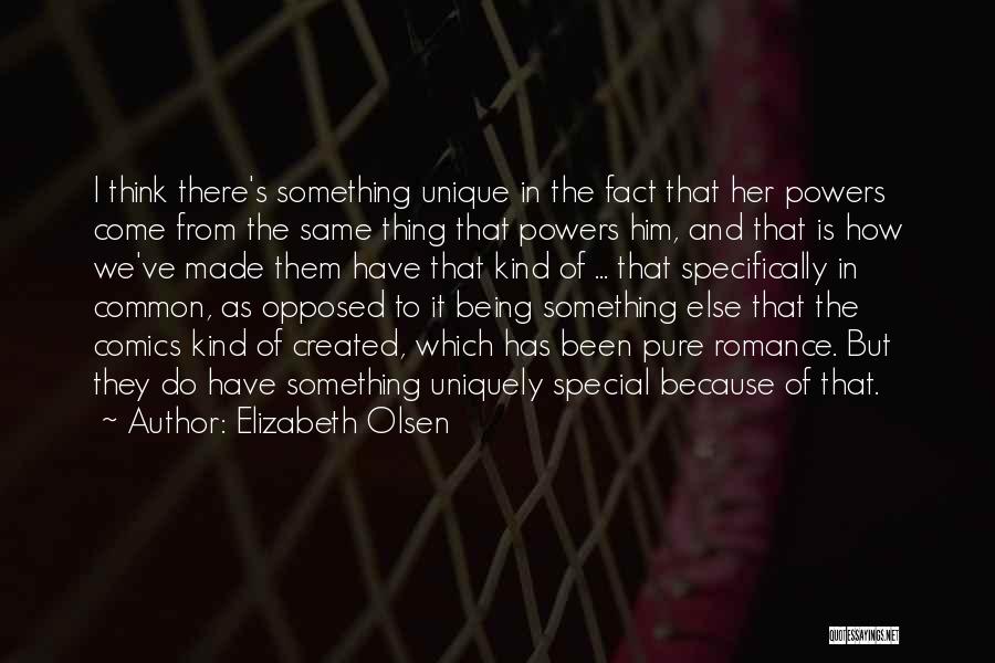 Elizabeth Olsen Quotes: I Think There's Something Unique In The Fact That Her Powers Come From The Same Thing That Powers Him, And