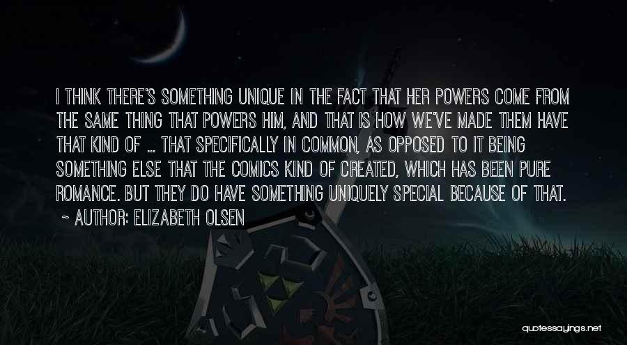 Elizabeth Olsen Quotes: I Think There's Something Unique In The Fact That Her Powers Come From The Same Thing That Powers Him, And