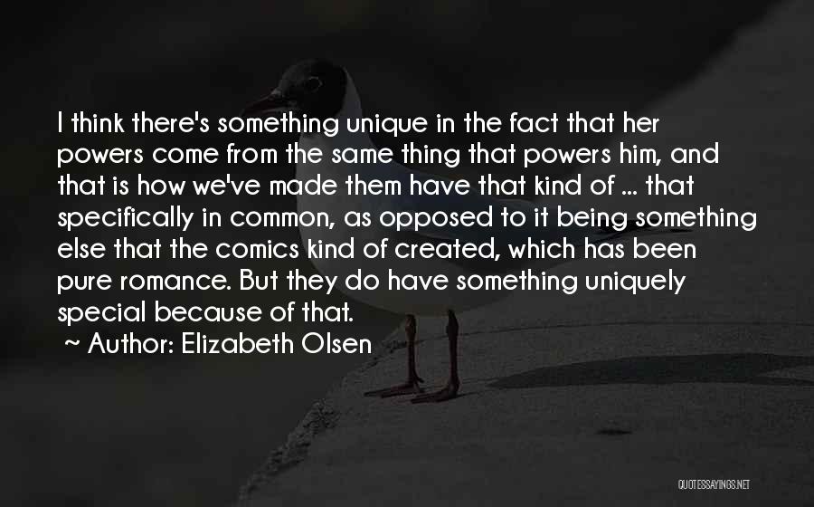 Elizabeth Olsen Quotes: I Think There's Something Unique In The Fact That Her Powers Come From The Same Thing That Powers Him, And