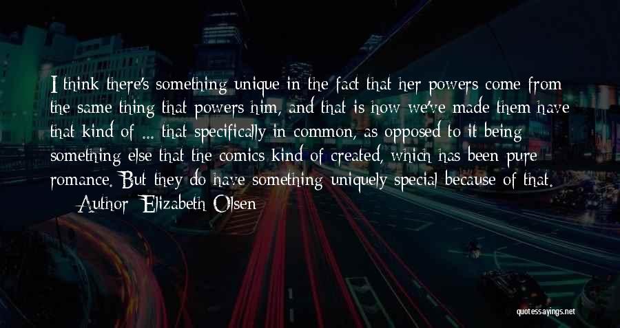 Elizabeth Olsen Quotes: I Think There's Something Unique In The Fact That Her Powers Come From The Same Thing That Powers Him, And