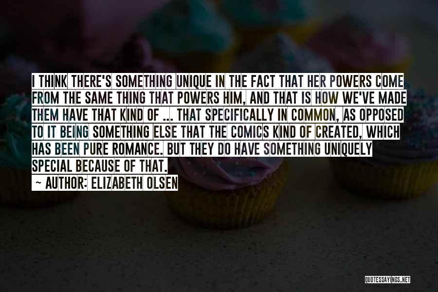 Elizabeth Olsen Quotes: I Think There's Something Unique In The Fact That Her Powers Come From The Same Thing That Powers Him, And