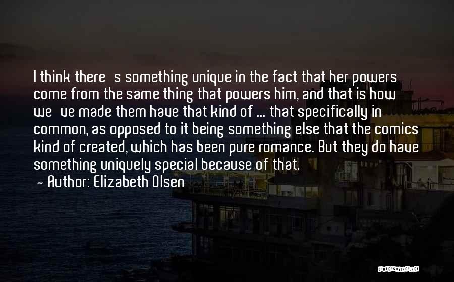 Elizabeth Olsen Quotes: I Think There's Something Unique In The Fact That Her Powers Come From The Same Thing That Powers Him, And