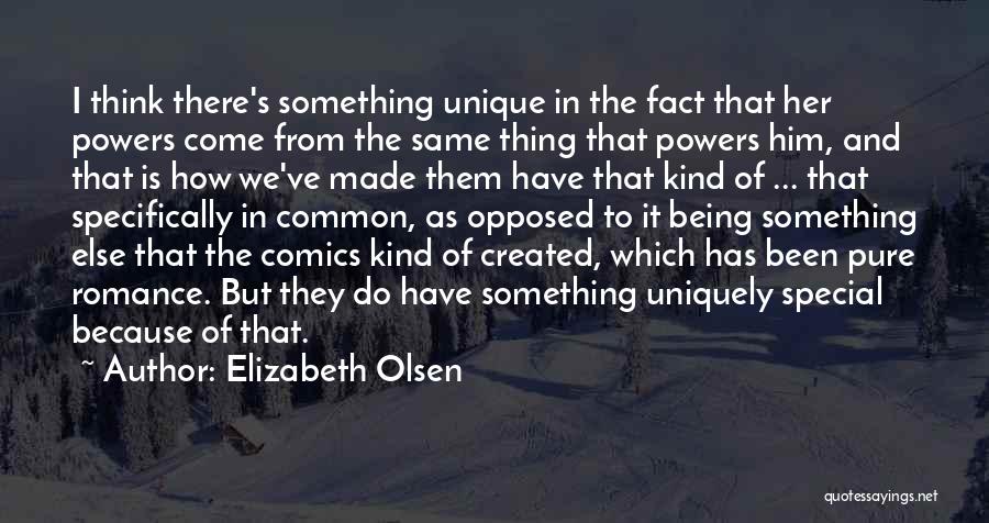 Elizabeth Olsen Quotes: I Think There's Something Unique In The Fact That Her Powers Come From The Same Thing That Powers Him, And