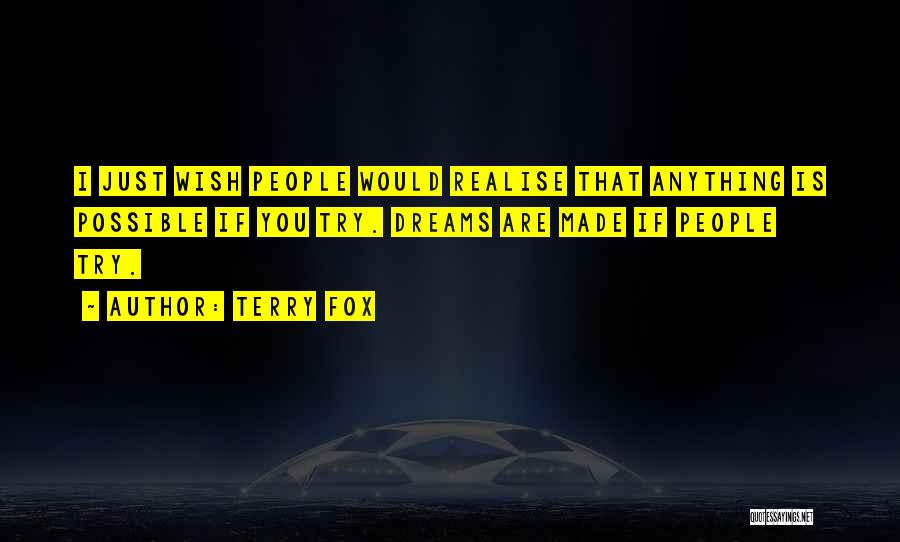 Terry Fox Quotes: I Just Wish People Would Realise That Anything Is Possible If You Try. Dreams Are Made If People Try.