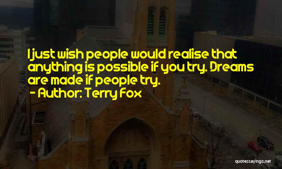 Terry Fox Quotes: I Just Wish People Would Realise That Anything Is Possible If You Try. Dreams Are Made If People Try.