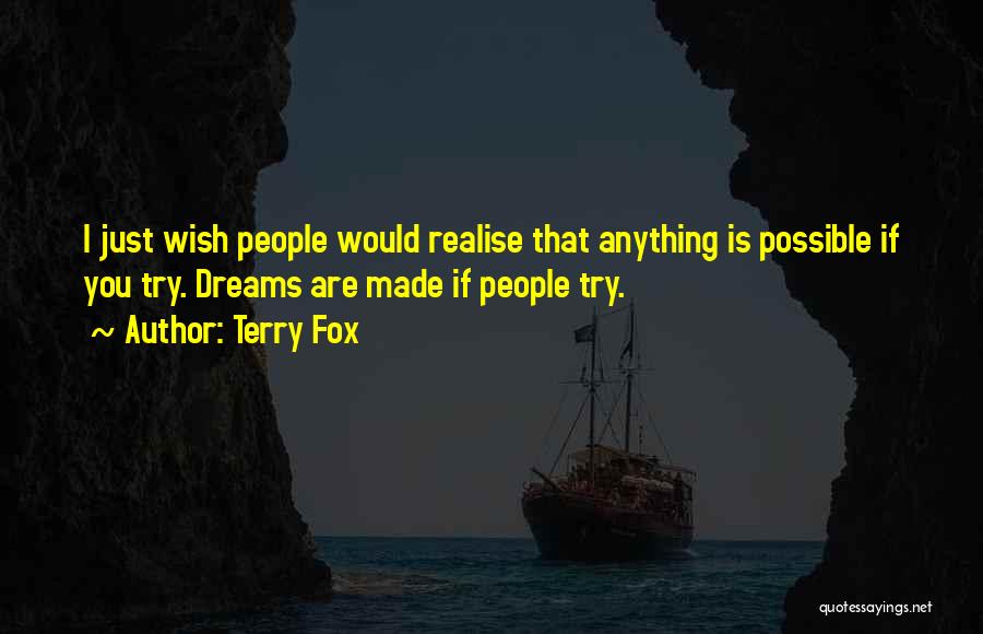 Terry Fox Quotes: I Just Wish People Would Realise That Anything Is Possible If You Try. Dreams Are Made If People Try.