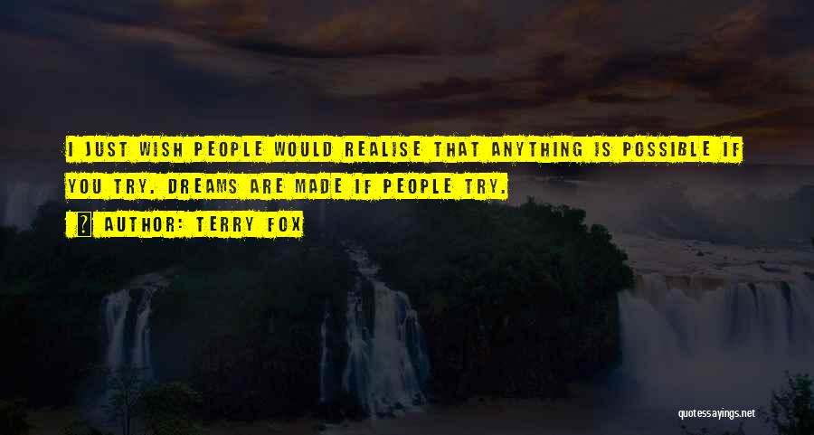 Terry Fox Quotes: I Just Wish People Would Realise That Anything Is Possible If You Try. Dreams Are Made If People Try.