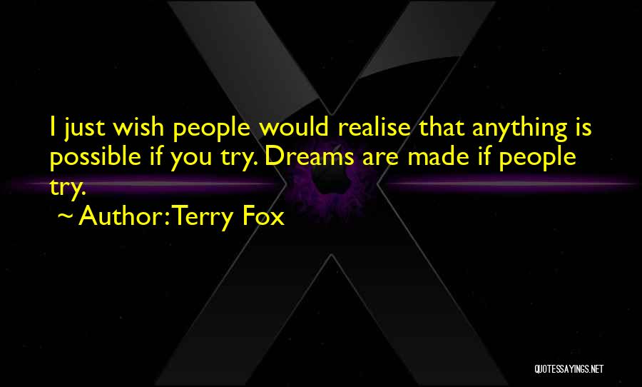 Terry Fox Quotes: I Just Wish People Would Realise That Anything Is Possible If You Try. Dreams Are Made If People Try.