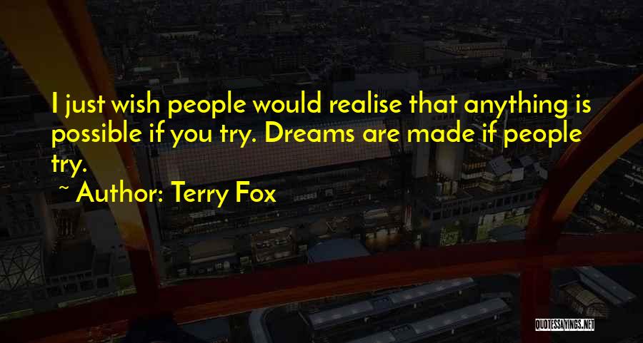 Terry Fox Quotes: I Just Wish People Would Realise That Anything Is Possible If You Try. Dreams Are Made If People Try.